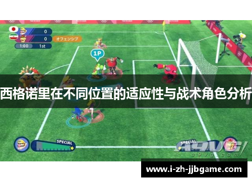 西格诺里在不同位置的适应性与战术角色分析 西格诺里在不同位置的适应性与战术角色分析