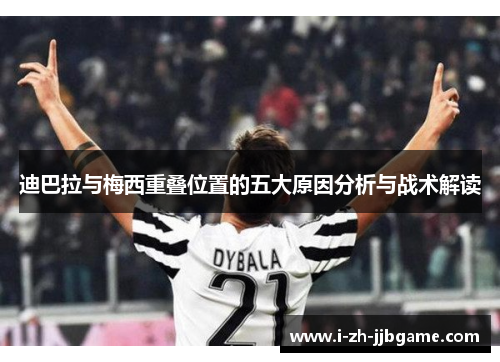 迪巴拉与梅西重叠位置的五大原因分析与战术解读 迪巴拉与梅西重叠位置的五大原因分析与战术解读