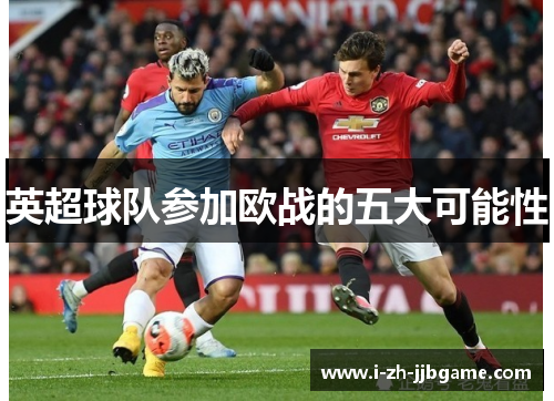 英超球队参加欧战的五大可能性 英超球队参加欧战的五大可能性